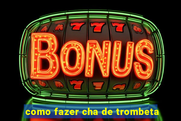 como fazer cha de trombeta